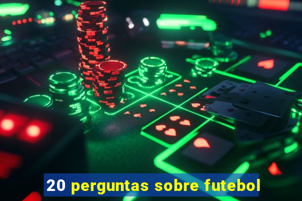 20 perguntas sobre futebol